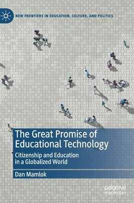 The Great Promise of Educational Technology: Citizenship and Education in a Globalized World by Mamlok, Dan