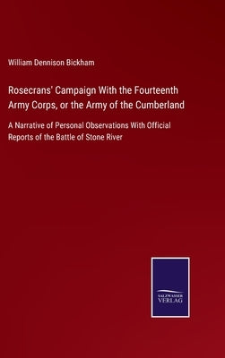 Rosecrans' Campaign With the Fourteenth Army Corps, or the Army of the Cumberland: A Narrative of Personal Observations With Official Reports of the B by Bickham, William Dennison