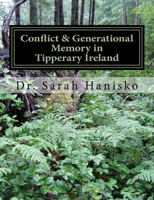 Conflict & Generational Memory in Tipperary Ireland: An Interpretive Phenomenological Analysis by Hanisko, Sarah Rose