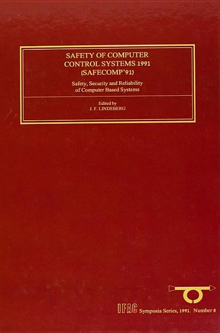 Safety of Computer Control Systems 1991: Safety, Security and Reliability of Computer Based Systems Volume 8 by Lindeberg, J. F.