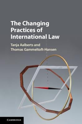 The Changing Practices of International Law by Aalberts, Tanja