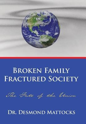 Broken Family-Fractured Society: The Fate of the Union by Mattocks, Desmond