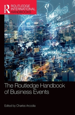 The Routledge Handbook of Business Events by Arcodia, Charles