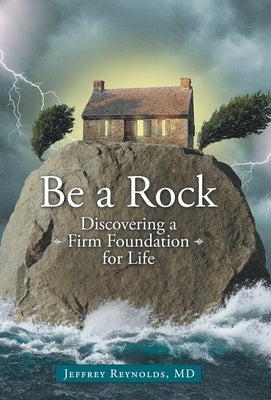 Be a Rock: Discovering a Firm Foundation for Life by Reynolds, Jeffrey