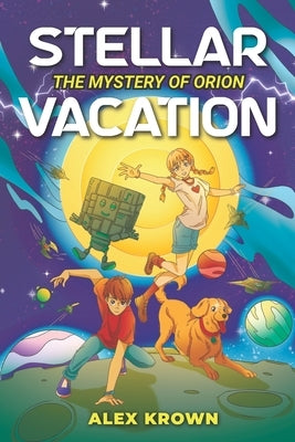 Stellar Vacation: The Mystery of Orion: Science Fiction & STEM Adventure for Kids Ages 8-12 by Krown, Alex