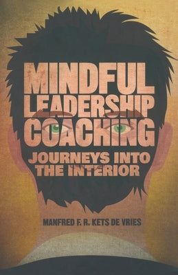 Mindful Leadership Coaching: Journeys Into the Interior by Kets de Vries, Manfred F. R.