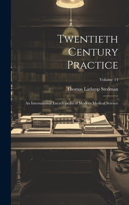 Twentieth Century Practice: An International Encyclopedia of Modern Medical Science; Volume 14 by Stedman, Thomas Lathrop