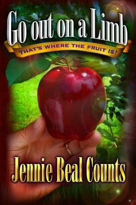 Go Out On A Limb: That's Where the Fruit Is! by Counts, Jennie Beal