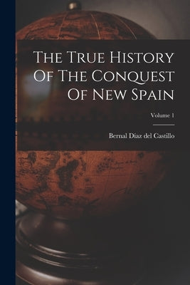 The True History Of The Conquest Of New Spain; Volume 1 by Bernal Díaz del Castillo