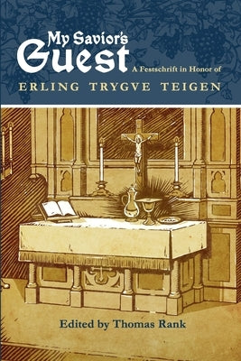 My Savior's Guest: A Festschrift in Honor of Erling Trygve Teigen by Rank, Thomas