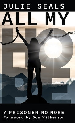 All My Hope: A Prisoner No More by Seals, Julie
