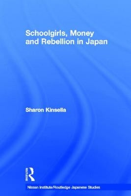 Schoolgirls, Money and Rebellion in Japan by Kinsella, Sharon