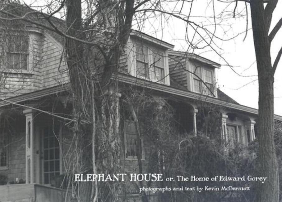 Elephant House: Photographs of Edward Gorey's House by McDermott, Kevin