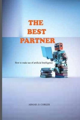 The Best Partner: How to make use of AI by Corker, Abmar