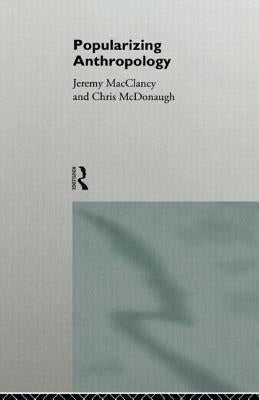 Popularizing Anthropology by McClancy, Jeremy
