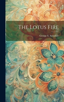 The Lotus Fire by Arundale, George S.