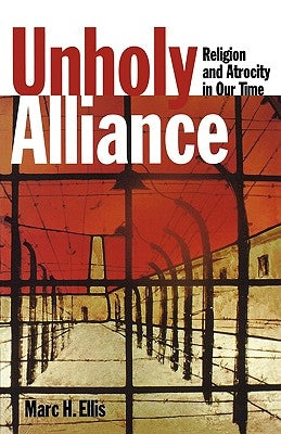 Unholy Alliance: Religion and Atrocity in Our Time by Ellis, Marc H.