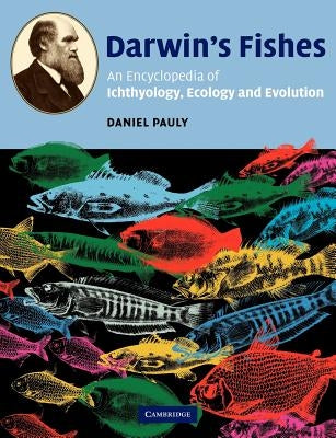 Darwin's Fishes: An Encyclopedia of Ichthyology, Ecology, and Evolution by Pauly, Daniel