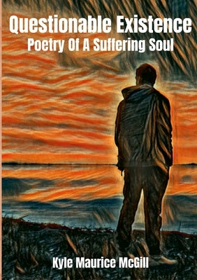 Questionable Existence: Poetry Of A Suffering Soul by McGill, Kyle Maurice