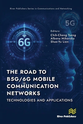 The Road to B5G/6G Mobile Communication Networks: Technologies and Applications by Tseng, Chih-Cheng