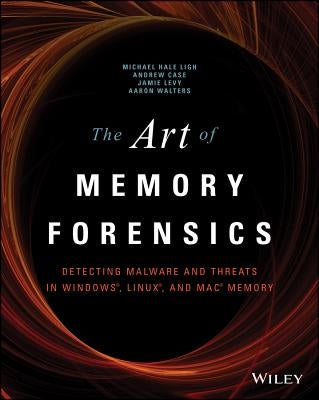 The Art of Memory Forensics: Detecting Malware and Threats in Windows, Linux, and Mac Memory by Hale Ligh, Michael