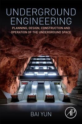 Underground Engineering: Planning, Design, Construction and Operation of the Underground Space by Yun, Bai