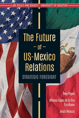 The Future of Us-Mexico Relations: Strategic Foresight by Payan, Tony