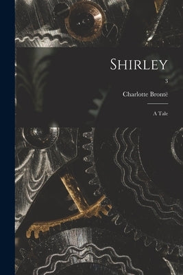 Shirley: a Tale; 3 by Brontë, Charlotte 1816-1855