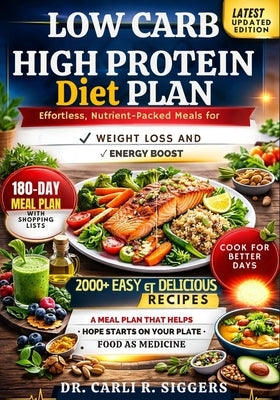 Low Carb High Protein Diet Plan: Effortless, Nutrient-Packed Meals for Weight Loss and Energy Boost by Siggers, Carli R.