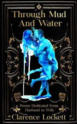 Through Mud and Water: Poems Dedicated From Husband to Wife by Lockett, Clarence