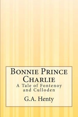 Bonnie Prince Charlie: A Tale of Fontenoy and Culloden by Henty, G. a.
