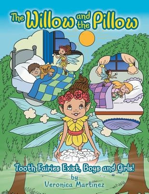 The Willow and the Pillow: Tooth Fairies Exist, Boys and Girls! by Martinez, Veronica