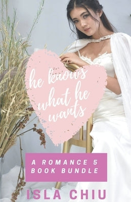 He Knows What He Wants: A Romance 5 Book Bundle by Chiu, Isla