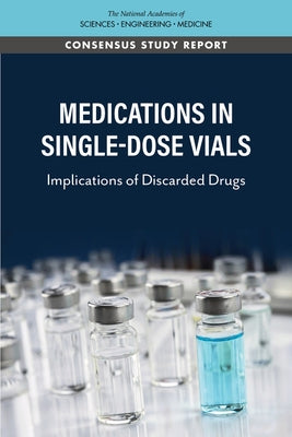 Medications in Single-Dose Vials: Implications of Discarded Drugs by National Academies of Sciences Engineeri
