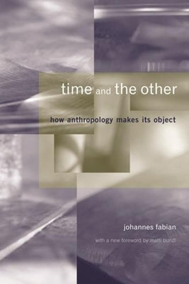 Time and the Other: How Anthropology Makes Its Object by Fabian, Johannes