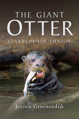 The Giant Otter: Giants of the Amazon by Groenendijk, Jessica