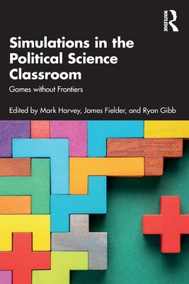 Simulations in the Political Science Classroom: Games without Frontiers by Harvey, Mark