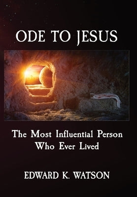 Ode to Jesus: The Most Influential Person Who Ever Lived by Watson, Edward Kenneth