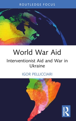 World War Aid: Interventionist Aid and War in Ukraine by Pellicciari, Igor