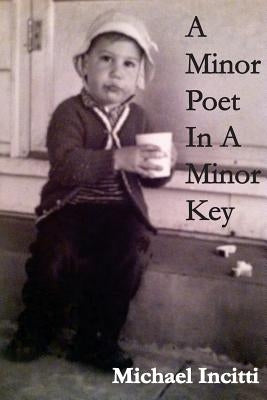 A Minor Poet in a Minor Key by Incitti, Michael