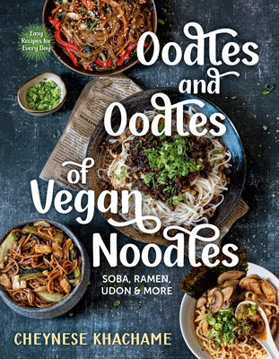 Oodles and Oodles of Vegan Noodles: Soba, Ramen, Udon & More--Easy Recipes for Every Day by Khachame, Cheynese