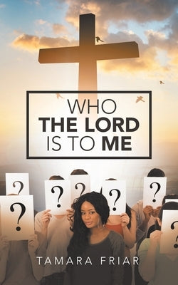 Who the Lord Is to Me by Friar, Tamara