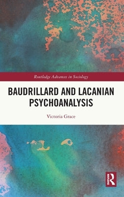 Baudrillard and Lacanian Psychoanalysis by Grace, Victoria