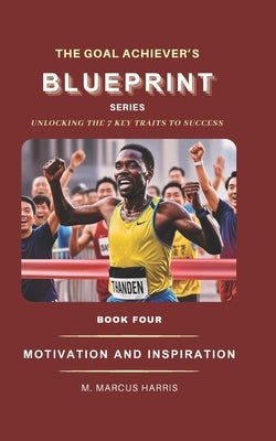 The Goal Achiever's Blueprint: Motivation and Inspiration by Harris, M. Marcus