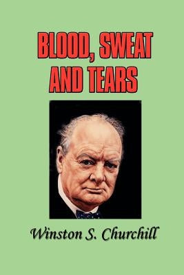 Blood, Sweat and Tears by Churchill, Winston