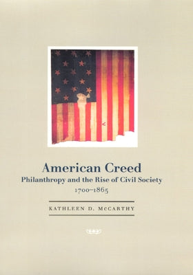 American Creed: Philanthropy and the Rise of Civil Society, 1700-1865 by McCarthy, Kathleen D.