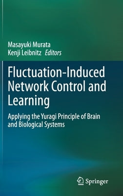 Fluctuation-Induced Network Control and Learning: Applying the Yuragi Principle of Brain and Biological Systems by Murata, Masayuki