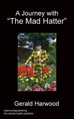 A Journey With The Mad Hatter by Harwood, Gerald