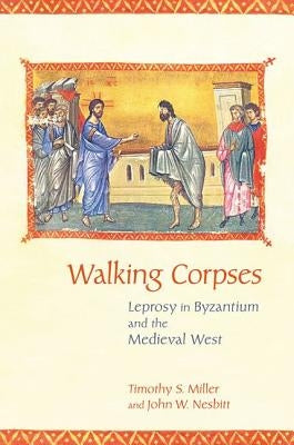 Walking Corpses: Leprosy in Byzantium and the Medieval West by Miller, Timothy S.