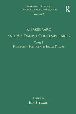 Volume 7, Tome I: Kierkegaard and His Danish Contemporaries - Philosophy, Politics and Social Theory by Stewart, Jon